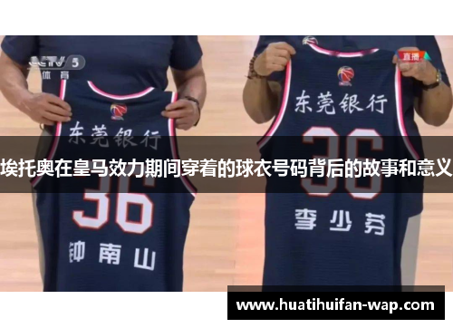 埃托奥在皇马效力期间穿着的球衣号码背后的故事和意义