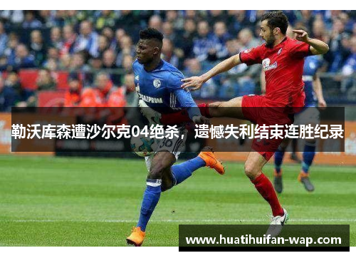 勒沃库森遭沙尔克04绝杀，遗憾失利结束连胜纪录