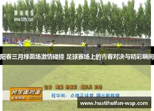 阳春三月绿茵场激情碰撞 足球赛场上的青春对决与精彩瞬间
