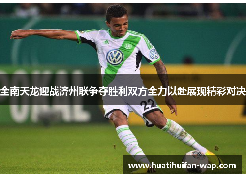全南天龙迎战济州联争夺胜利双方全力以赴展现精彩对决
