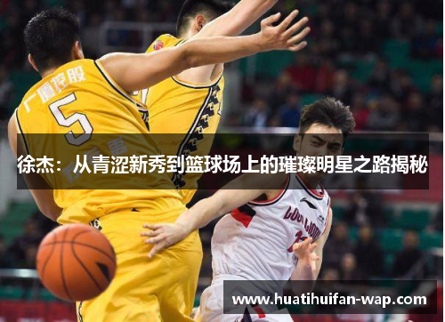 徐杰：从青涩新秀到篮球场上的璀璨明星之路揭秘